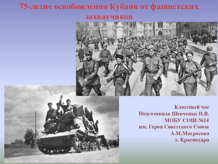 75-летие освобождения Кубани от фашистских захватчиковКлассный часПодготовила Шевченко Н.В.МОБУ СОШ №14 им.