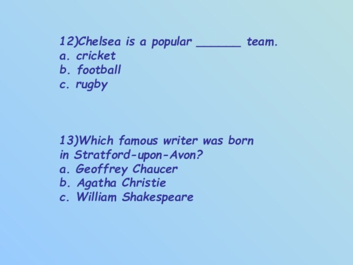 12)Chelsea is a popular ______ team. a. cricket b. football c. rugby13)Which