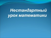 Презентация по математике на тему Нестандартный урок математики