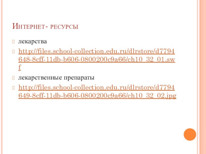 Интернет- ресурсылекарстваhttp://files.school-collection.edu.ru/dlrstore/d7794648-8cff-11db-b606-0800200c9a66/ch10_32_01.swfлекарственные препаратыhttp://files.school-collection.edu.ru/dlrstore/d7794649-8cff-11db-b606-0800200c9a66/ch10_32_02.jpg