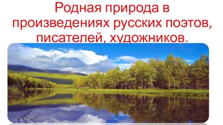 Родная природа в произведениях русских поэтов, писателей, художников.