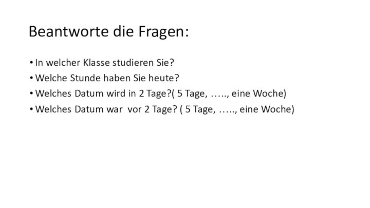 Beantworte die Fragen:In welcher Klasse studieren Sie?Welche Stunde haben Sie heute?Welches Datum