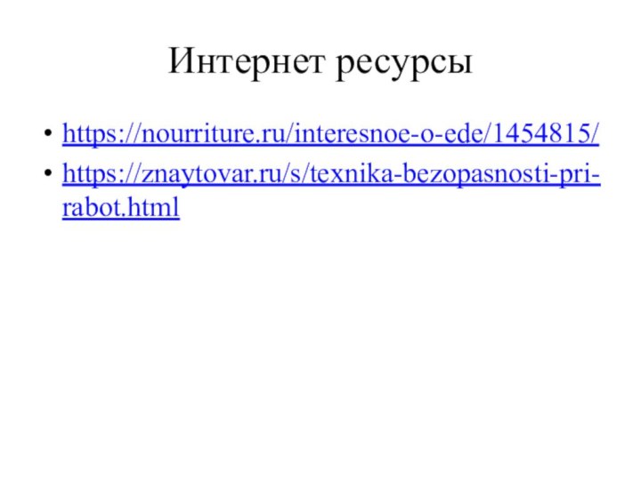 Интернет ресурсыhttps://nourriture.ru/interesnoe-o-ede/1454815/https://znaytovar.ru/s/texnika-bezopasnosti-pri-rabot.html