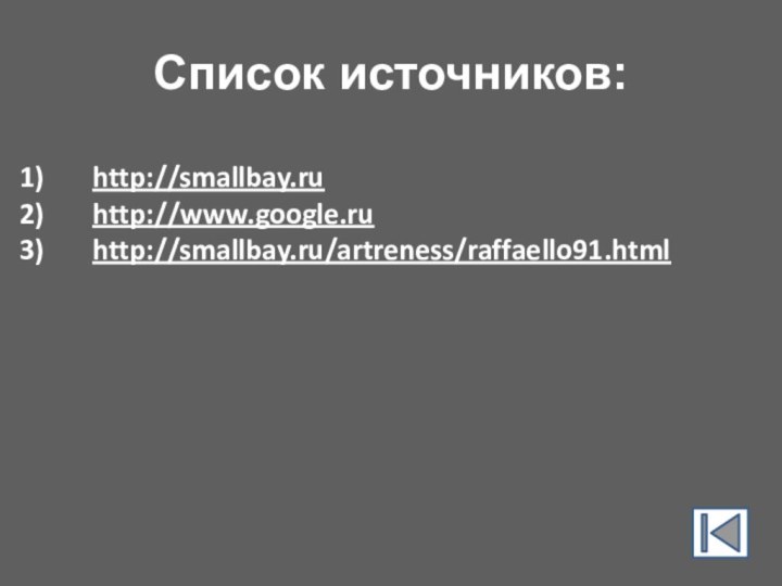 Список источников:http://smallbay.ruhttp://www.google.ruhttp://smallbay.ru/artreness/raffaello91.html