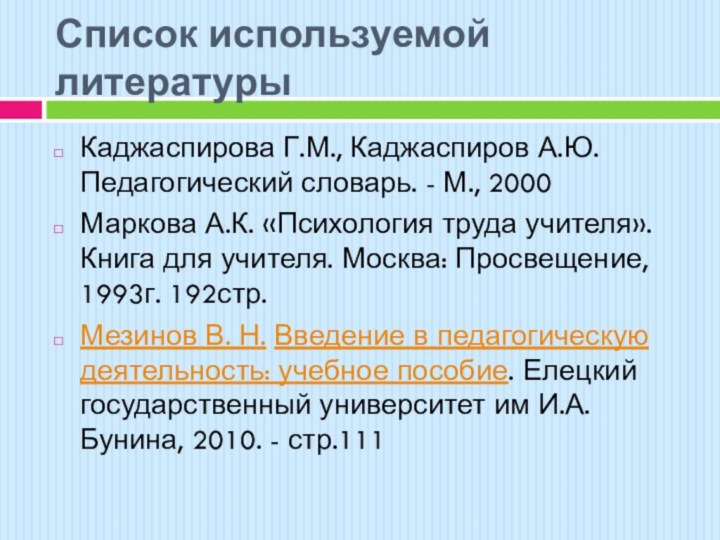 Список используемой литературыКаджаспирова Г.М., Каджаспиров А.Ю. Педагогический словарь. - М., 2000Маркова А.К.