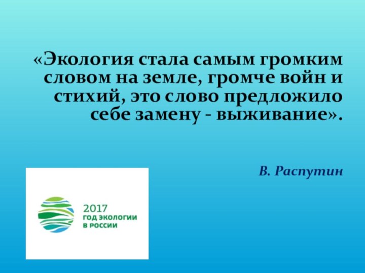  «Экология стала самым громким словом на земле, громче войн и стихий, это