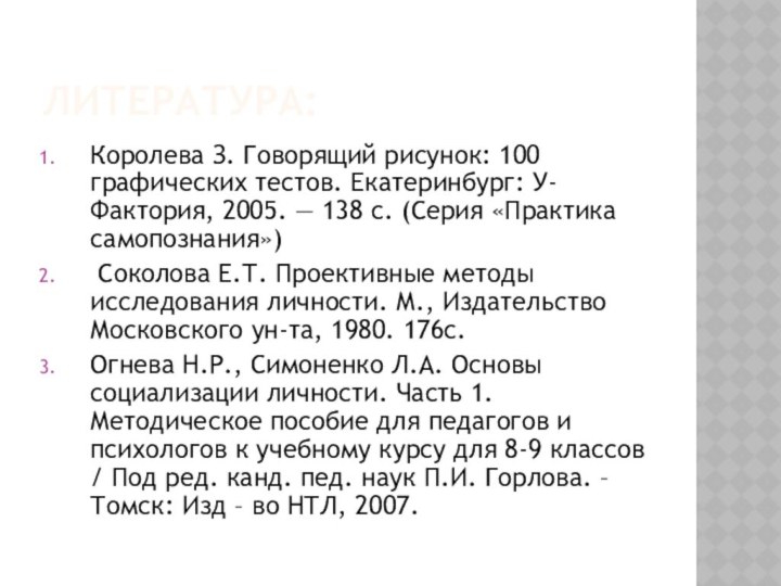 Литература:Королева З. Говорящий рисунок: 100 графических тестов. Екатеринбург: У-Фактория, 2005. — 138