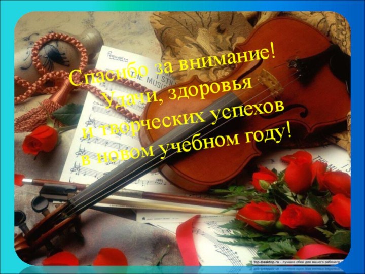 Спасибо за внимание! Удачи, здоровья и творческих успехов в новом учебном году!