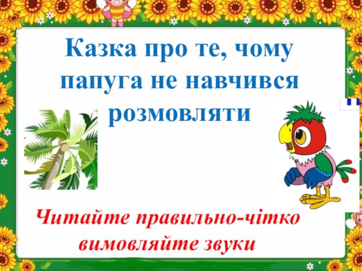 Казка про те, чому папуга не навчився розмовлятиЧитайте правильно-чітко вимовляйте звуки