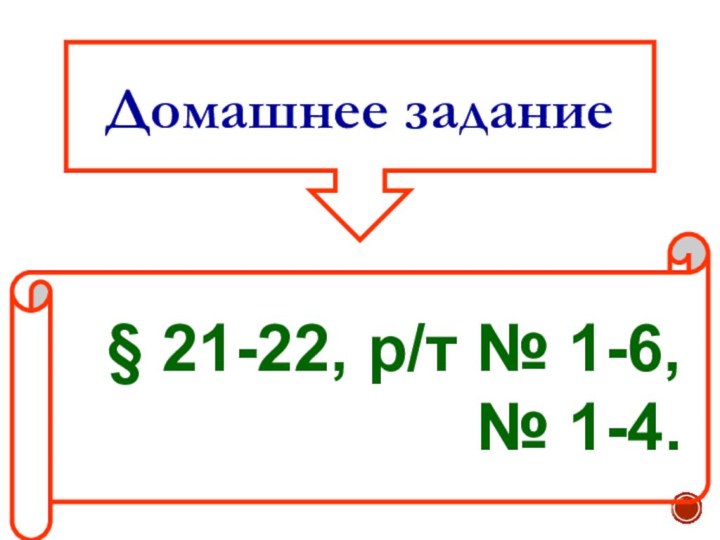 Домашнее задание§ 21-22, р/т № 1-6,№ 1-4.