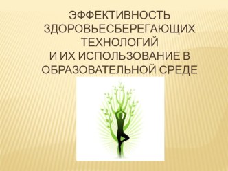 Презентация ЭФФЕКТИВНОСТЬ ЗДОРОВЬЕСБЕРЕГАЮЩИХ ТЕХНОЛОГИЙ И ИХ ИСПОЛЬЗОВАНИЕ В ОБРАЗОВАТЕЛЬНОЙ СРЕДЕ