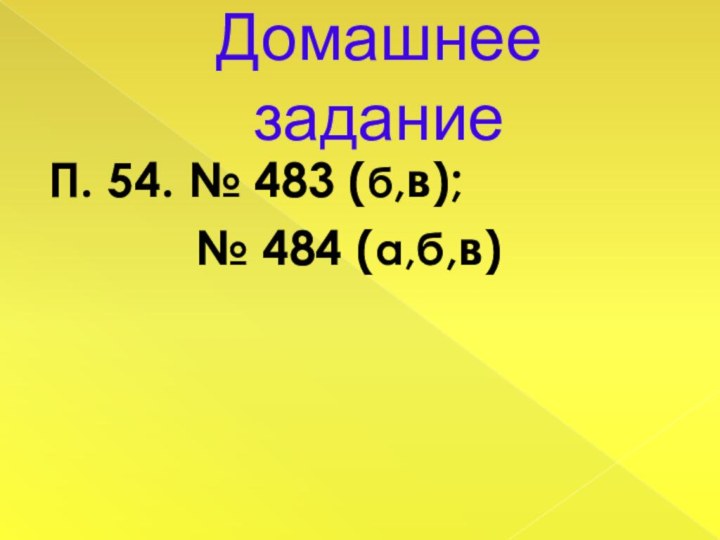 Домашнее заданиеП. 54. № 483 (б,в);      №