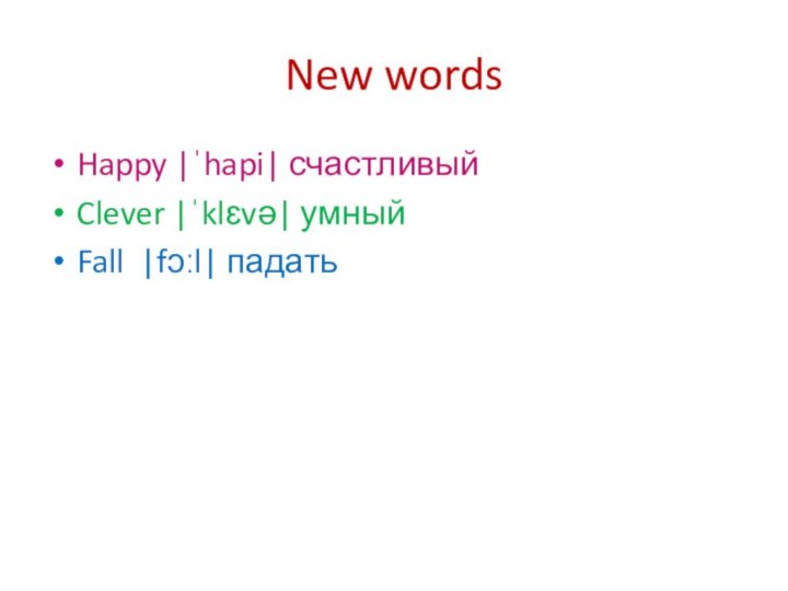 New wordsHappy |ˈhapi| счастливыйClever |ˈklɛvə| умныйFall |fɔːl| падать