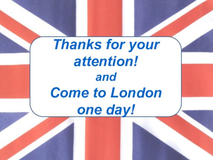 Thanks for your attention!andCome to London one day!