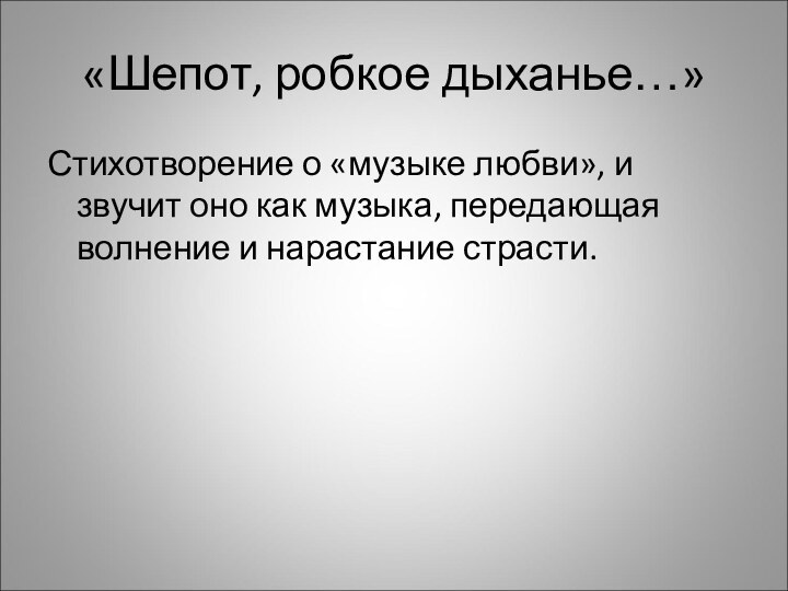 «Шепот, робкое дыханье…»Стихотворение о «музыке любви», и звучит оно как музыка, передающая волнение и нарастание страсти.