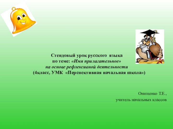 Онищенко Т.Е.,учитель начальных классовСтендовый урок русского языка  по теме: «Имя прилагательное»