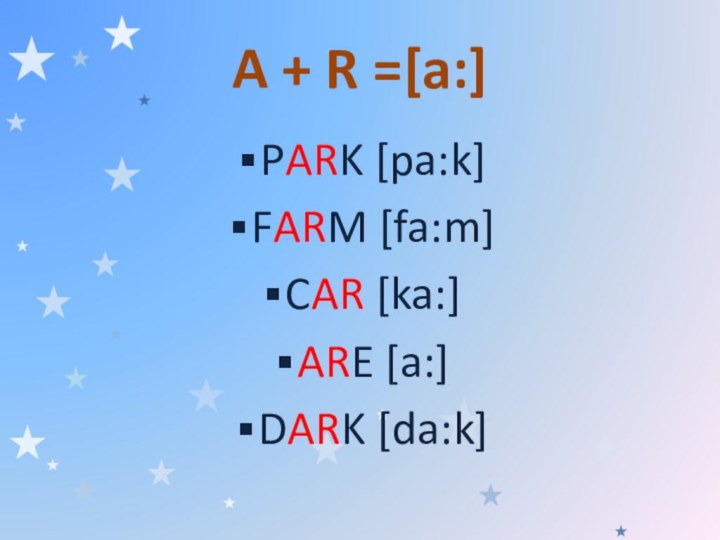 A + R =[a:]PARK [pa:k]FARM [fa:m]CAR [ka:]ARE [a:]DARK [da:k]