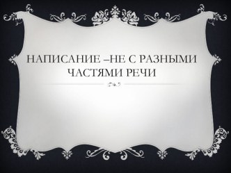 Написание НЕ с разными частями речи (7 класс)