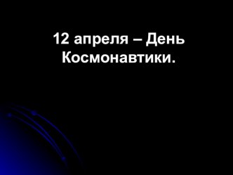 Презентация 12 апреля - День Космонавтики.