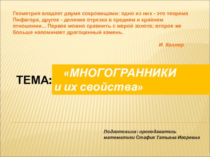 «МНОГОГРАННИКИ и их свойства»ТЕМА:Геометрия владеет двумя сокровищами: одно из них