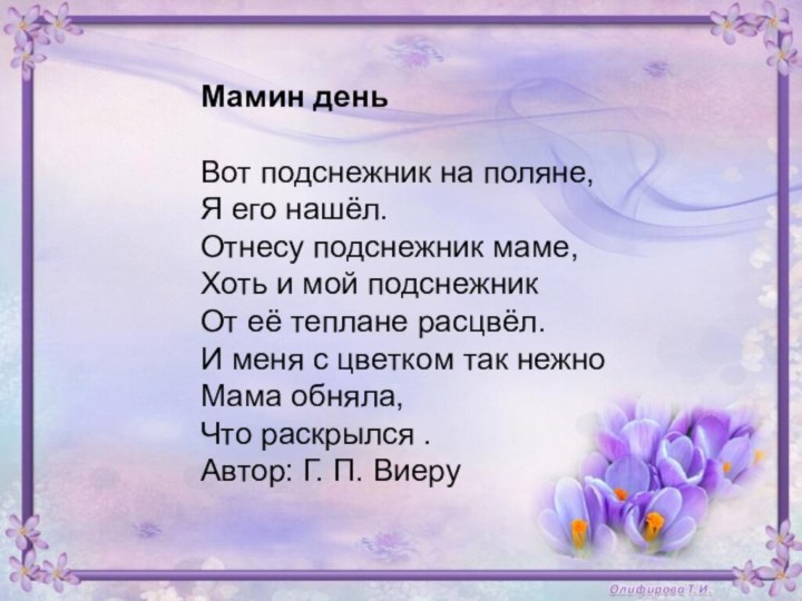 Мамин день Вот подснежник на поляне,Я его нашёл.Отнесу подснежник маме,Хоть и мой