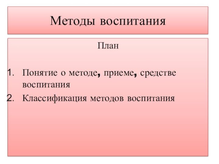 Методы воспитания План Понятие о методе, приеме, средстве воспитанияКлассификация методов воспитания