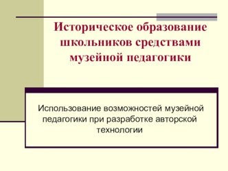 Презентация Историческое образование школьников средствами музейной педагогики