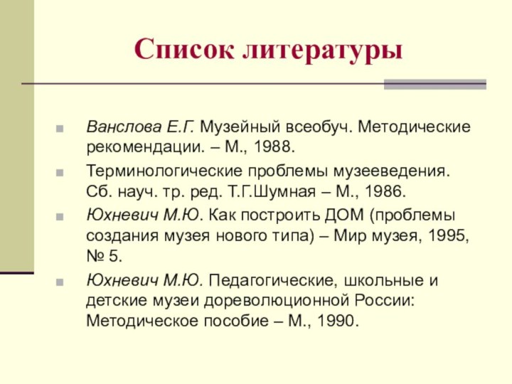 Список литературыВанслова Е.Г. Музейный всеобуч. Методические рекомендации. – М., 1988. Терминологические проблемы