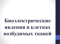 Презентация по биологии Биоэлектрические явления в клетках возбудимых тканей