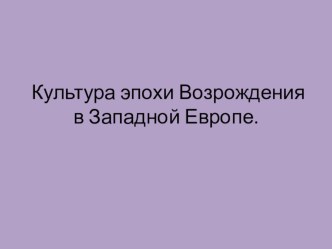 Презентация по культурологии на тему Культура эпохи Возрождения в Западной Европе