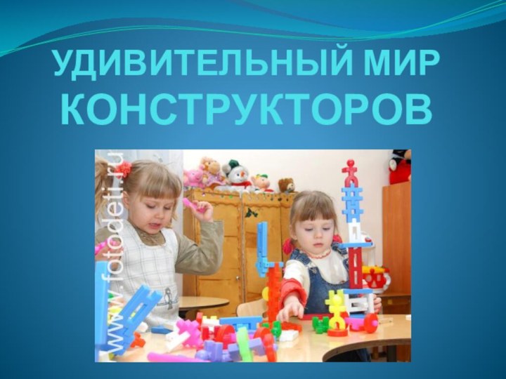 УДИВИТЕЛЬНЫЙ МИР  КОНСТРУКТОРОВ