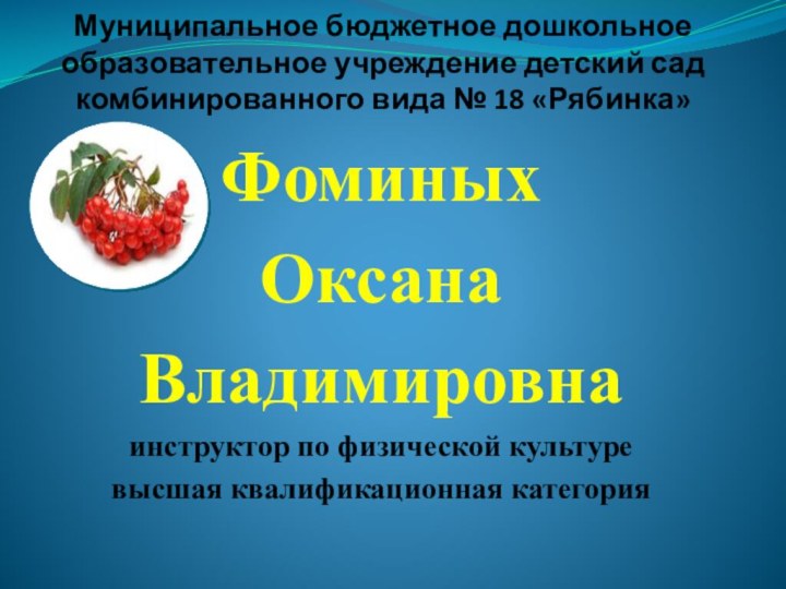 Муниципальное бюджетное дошкольное образовательное учреждение детский сад комбинированного вида № 18 «Рябинка»ФоминыхОксана