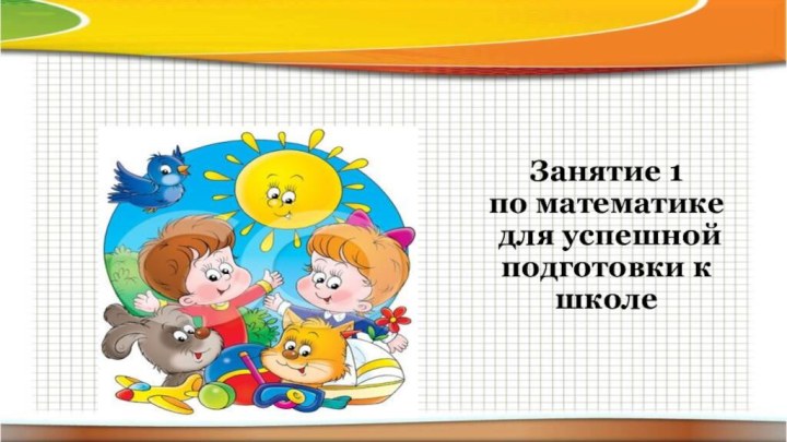 Занятие 1  по математике  для успешной подготовки к школе