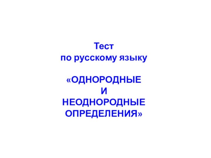 Тест  по русскому языку  «ОДНОРОДНЫЕ  И НЕОДНОРОДНЫЕ  ОПРЕДЕЛЕНИЯ»