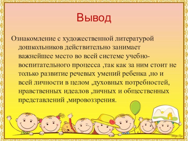 ВыводОзнакомление с художественной литературой дошкольников действительно занимает важнейшее место во всей системе