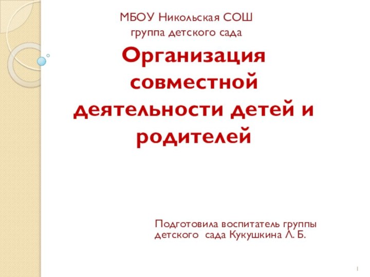 Организация совместной деятельности детей и родителейПодготовила воспитатель группы детского сада Кукушкина Л.