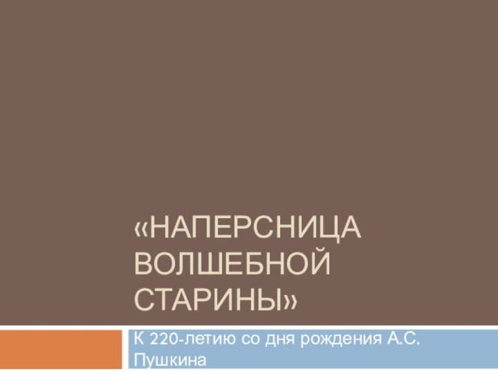 «Наперсница волшебной старины»К 220-летию со дня рождения А.С. Пушкина