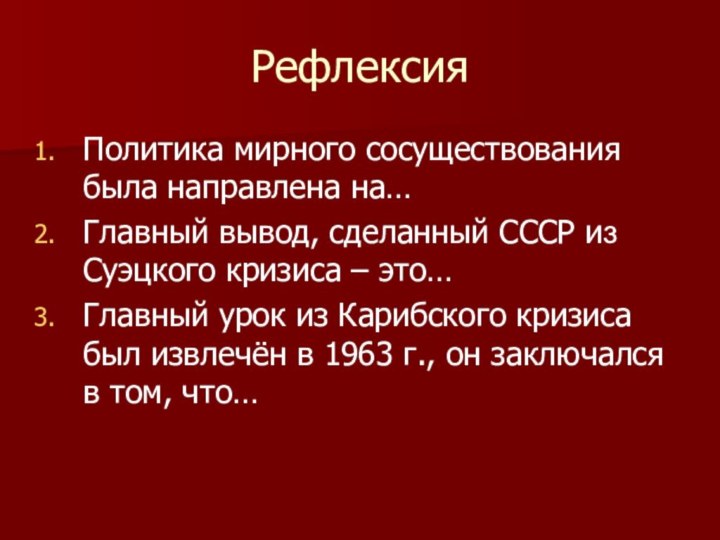 РефлексияПолитика мирного сосуществования была направлена на…Главный вывод, сделанный СССР из Суэцкого кризиса