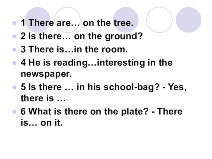 1 There are… on the tree.2 Is there… on the ground?3 There