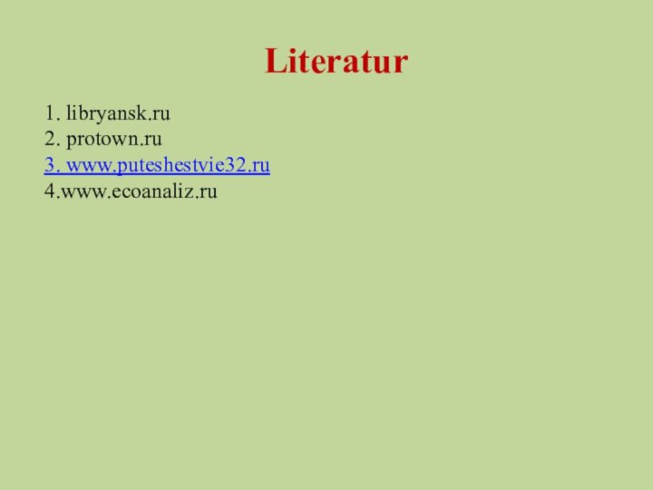 Literatur 1. libryansk.ru 2. protown.ru3. www.puteshestvie32.ru4.www.ecoanaliz.ru