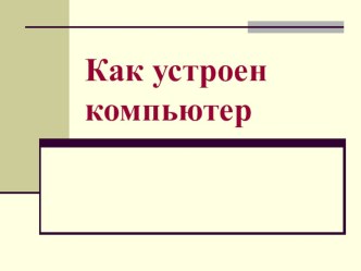 Презентация по информатике на тему Как устроен компьютер