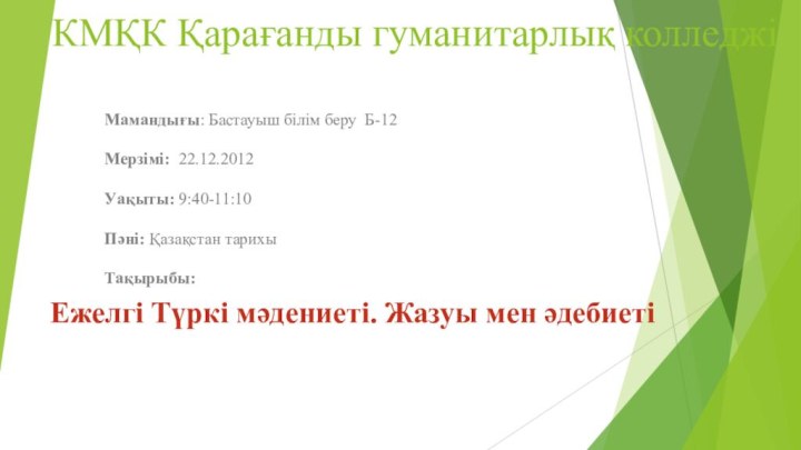 КМҚК Қарағанды гуманитарлық колледжіМамандығы: Бастауыш білім беру Б-12Мерзімі: 22.12.2012Уақыты: 9:40-11:10Пәні: Қазақстан тарихыТақырыбы: