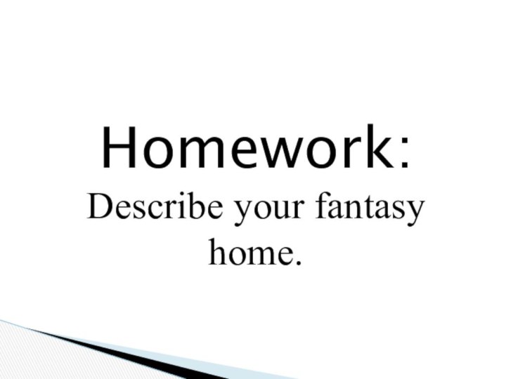 Homework: Describe your fantasy home.