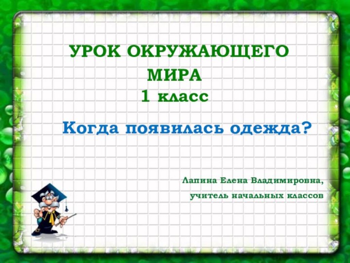 Когда появилась одежда? УРОК ОКРУЖАЮЩЕГОМИРА1 класс Лапина Елена Владимировна,учитель начальных классов