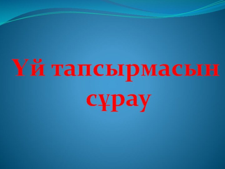 Үй тапсырмасын сұрау