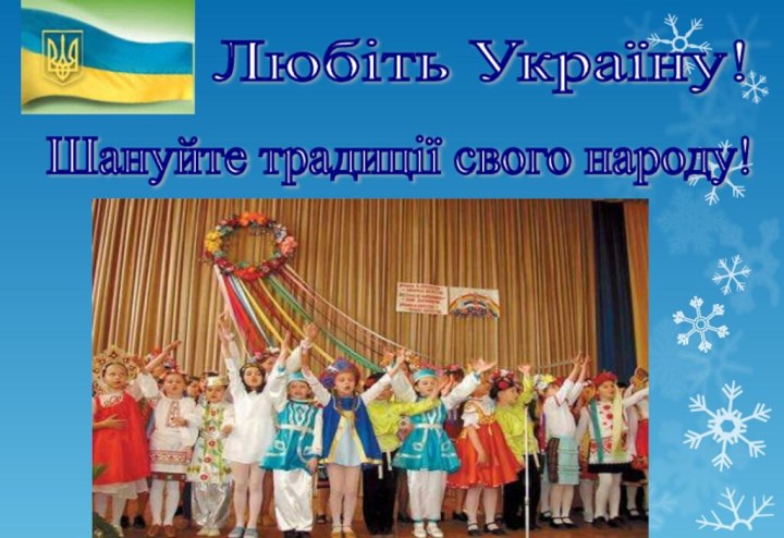 Шануйте традиції свого народу! Любіть Україну!