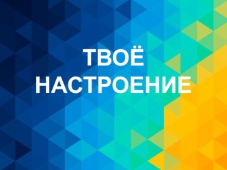 Презентация Твоё настроение Окружающий мир.Планета знаний