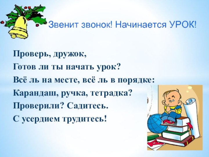 Проверь, дружок,Готов ли ты начать урок?Всё ль на месте, всё ль в