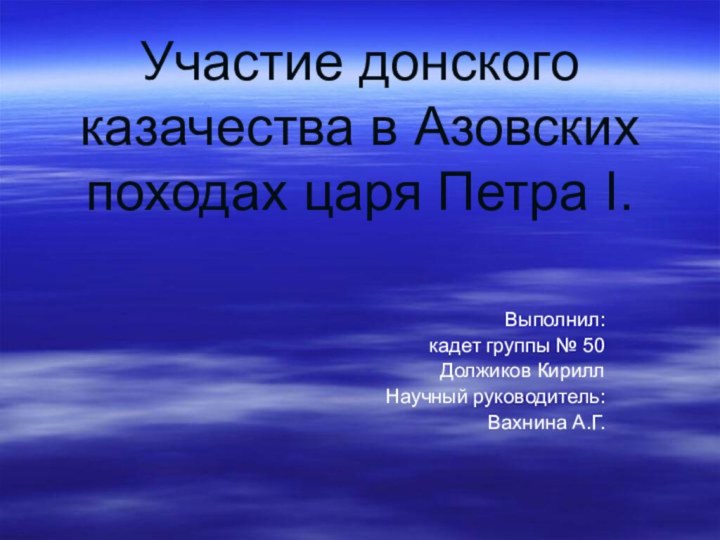 Участие донского казачества в Азовских походах царя Петра I.Выполнил: кадет группы №