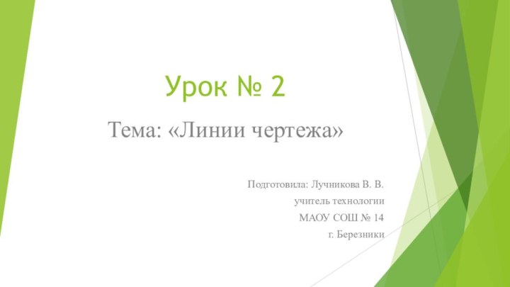 Урок № 2 Тема: «Линии чертежа»Подготовила: Лучникова В. В. учитель технологииМАОУ СОШ № 14г. Березники